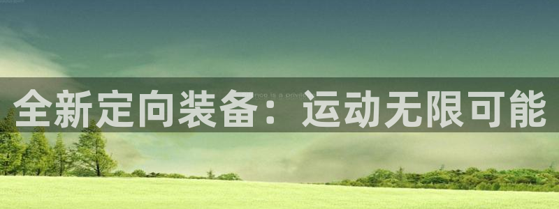 球速体育QsTY官方正版app娱乐代理怎么样：全新定向装备：
